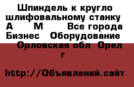 Шпиндель к кругло шлифовальному станку 3А151, 3М151. - Все города Бизнес » Оборудование   . Орловская обл.,Орел г.